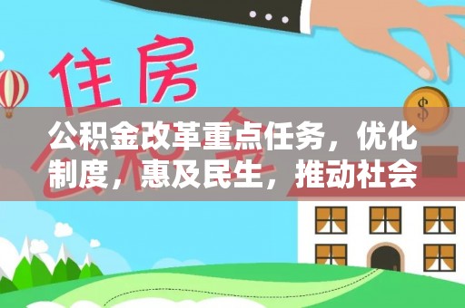 东河公积金改革重点任务，优化制度，惠及民生，推动社会公平发展