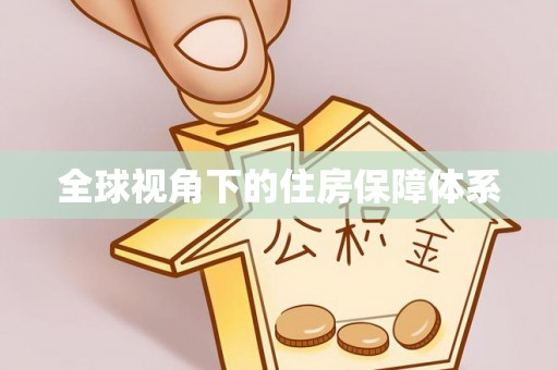 和政全球视角下的住房保障体系
